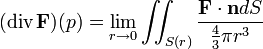 ( \operatorname{div}\,\mathbf{F}) (p) = 
\lim_{r \rightarrow 0}
\iint_{S(r)} {\mathbf{F}\cdot\mathbf{n}dS \over \frac{4}{3} \pi r^3 }