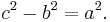 c^2 - b^2 = a^2.\, 