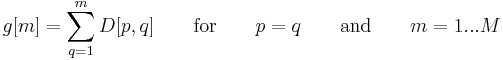 g[m] = \sum_{q=1}^m D[p,q] \qquad \mathrm{for} \qquad p = q \qquad \mathrm{and} \qquad m = 1...M 