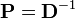 \mathbf{P}=\mathbf{D}^{-1}