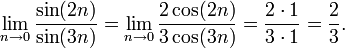 \lim_{n \to 0} \frac{\sin (2n)}{\sin (3n)} =
\lim_{n \to 0} \frac{2 \cos (2n)}{3 \cos (3n)} =
\frac{2 \sdot 1}{3 \sdot 1} =
\frac{2}{3}.