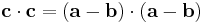 
  \mathbf{c} \cdot \mathbf{c} 
= (\mathbf{a} - \mathbf{b}) \cdot (\mathbf{a} - \mathbf{b}) \,