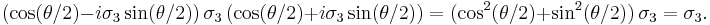 (\cos(\theta/2) - i \sigma_3 \sin(\theta/2)) \, \sigma_3 \, (\cos(\theta/2) + i \sigma_3 \sin(\theta/2))
= (\cos^2(\theta/2) + \sin^2(\theta/2)) \, \sigma_3 = \sigma_3. 