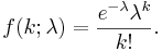 f(k;\lambda)=\frac{e^{-\lambda} \lambda^k}{k!}.