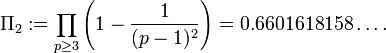  \Pi_2�:= \prod_{p \geq 3} \left(1 - \frac{1}{(p-1)^2}\right) = 0.6601618158\ldots.