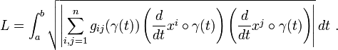 L = \int_a^b \sqrt{ \left|\sum_{i,j=1}^ng_{ij}(\gamma(t))\left({d\over dt}x^i\circ\gamma(t)\right)\left({d\over dt}x^j\circ\gamma(t)\right)\right|}\,dt \ .