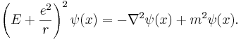 
\left(E + {e^2\over r} \right)^2 \psi(x) = - \nabla^2\psi(x) + m^2 \psi(x).
