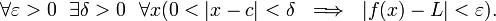  \forall \varepsilon > 0 \ \ \exists \delta > 0 \ \ \forall x (0 < |x - c| < \delta \ \implies \ |f(x) - L| < \varepsilon).