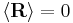 \langle \mathbf R \rangle = 0