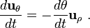  \frac{d \mathbf{u}_{\theta}}{dt} = -\frac {d \theta} {dt} \mathbf{u}_{\rho}  \ . 