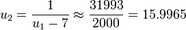  u_2 = \frac {1}{u_1 - 7} \approx \frac {31993}{2000} = 15.9965 