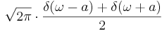 \sqrt{2 \pi}\cdot\frac{\delta(\omega-a)+\delta(\omega+a)}{2}\,