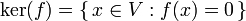 \operatorname{\ker}(f)=\{\,x\in V:f(x)=0\,\}