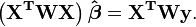 \mathbf{\left(X^TWX\right)\hat \boldsymbol \beta=X^TWy}.