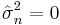 \hat\sigma{}_n^2=0