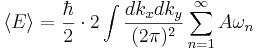 \langle E \rangle = \frac{\hbar}{2} \cdot 2
\int \frac{dk_x dk_y}{(2\pi)^2} \sum_{n=1}^\infty A\omega_n 