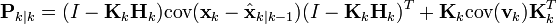 \textbf{P}_{k|k} = (I - \textbf{K}_k \textbf{H}_{k})\textrm{cov}(\textbf{x}_k - \hat{\textbf{x}}_{k|k-1})(I - \textbf{K}_k \textbf{H}_{k})^{T}  + \textbf{K}_k\textrm{cov}(\textbf{v}_k )\textbf{K}_k^{T}