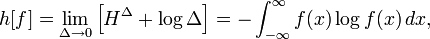 h[f] = \lim_{\Delta \to 0} \left[H^{\Delta} + \log \Delta\right] = -\int_{-\infty}^{\infty} f(x) \log f(x)\,dx,