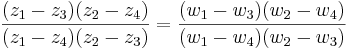 
\frac{(z_1-z_3)(z_2-z_4)}{(z_1-z_4)(z_2-z_3)} =
\frac{(w_1-w_3)(w_2-w_4)}{(w_1-w_4)(w_2-w_3)}
