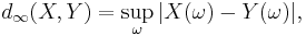 d_\infty(X,Y)=\sup_\omega|X(\omega)-Y(\omega)|,