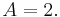 A=2.