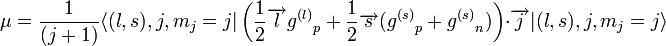 \mu = 
{1\over (j+1)}\langle(l,s),j,m_j=j|\left({1\over 2}\overrightarrow{l} {g^{(l)}}_p + {1\over 2}\overrightarrow{s} ({g^{(s)}}_p + {g^{(s)}}_n)\right)\cdot \overrightarrow{j}|(l,s),j,m_j=j\rangle