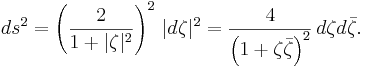 ds^2 = \left(\frac{2}{1+|\zeta|^2}\right)^2\,|d\zeta|^2 = \frac{4}{\left(1 + \zeta \bar \zeta\right)^2}\,d\zeta d\bar \zeta.