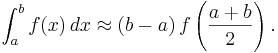 \int_a^b f(x)\,dx \approx (b-a) \, f\left(\frac{a+b}{2}\right).