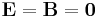 \mathbf{E}=\mathbf{B}=\mathbf{0}