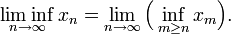 \liminf_{n\rightarrow\infty}x_n=\lim_{n\rightarrow\infty}\Big(\inf_{m\geq n}x_m\Big).