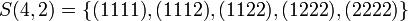 
   \displaystyle 
   S(4,2)
   =
   \left\{ 
	 (1111), 
	 (1112), 
	 (1122), 
	 (1222), 
	 (2222)
   \right\}
