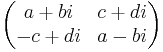 \begin{pmatrix}a+bi & c+di \\ -c+di & a-bi \end{pmatrix}