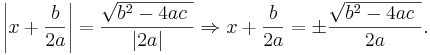 \left|x+\frac{b}{2a}\right| = \frac{\sqrt{b^2-4ac\  }}{|2a|}\Rightarrow x+\frac{b}{2a}=\pm\frac{\sqrt{b^2-4ac\  }}{2a}.