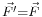 \scriptstyle{\vec{F'} = \vec{F}}