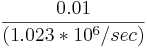  \frac {0.01} {(1.023*10^6/sec)}