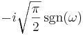 -i\sqrt{\frac{\pi}{2}}\sgn(\omega)