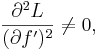 \frac{\part^2 L}{(\part f')^2} \ne 0, 