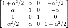  \left[ \begin{matrix} 1+\alpha^2/2  & \alpha & 0 & -\alpha^2/2 \\
                                \alpha        & 1      & 0 & -\alpha     \\
                                0             & 0      & 1 & 0           \\
                                \alpha^2/2   & \alpha      & 0 & 1-\alpha^2/2 \end{matrix} \right] 