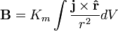 \mathbf{B}= K_m\int{\frac{\mathbf{j} \times \mathbf{\hat r}}{r^2}dV}