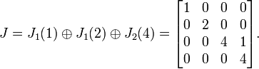  J = J_1(1) \oplus J_1(2) \oplus J_2(4) = 
\begin{bmatrix} 1 & 0 & 0 & 0 \\ 0 & 2 & 0 & 0 \\ 0 & 0 & 4 & 1 \\ 0 & 0 & 0 & 4 \end{bmatrix}. 