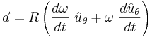 \vec a = R \left( \frac {d \omega}{dt}\ \hat u_\theta + \omega \ \frac {d \hat u_\theta}{dt} \right)