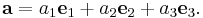 {\mathbf a} = a_1{\mathbf e}_1 + a_2{\mathbf e}_2 + a_3{\mathbf e}_3.