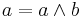 a = a\wedge b