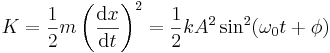  K = \frac{1}{2} m \left(\frac{\mathrm{d}x}{\mathrm{d}t}\right)^2 = \frac{1}{2} k A^2 \sin^2(\omega_0 t + \phi) 