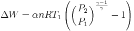  \Delta W = \alpha n R T_1 \left( \left( \frac{P_2}{P_1} \right)^{\frac{\gamma-1}{\gamma}} - 1 \right) 