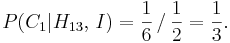 P(C_1|H_{13},\,I) = \frac16\,/\,\frac12 = \frac13.