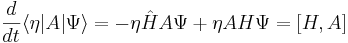 
{d \over dt} \langle \eta | A |\Psi\rangle = - \eta \hat H A\Psi+ \eta AH\Psi= [H,A]
\,