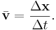 \bar{\mathbf{v}} = \frac{\Delta \mathbf{x}}{\Delta t}.