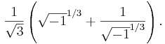 \frac{1}{\sqrt{3}}\left(\sqrt{-1}^{1/3}+\frac{1}{\sqrt{-1}^{1/3}}\right).