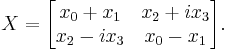 X=\begin{bmatrix}
x_0+x_1 & x_2+ix_3\\
x_2-ix_3 & x_0-x_1
\end{bmatrix}.
